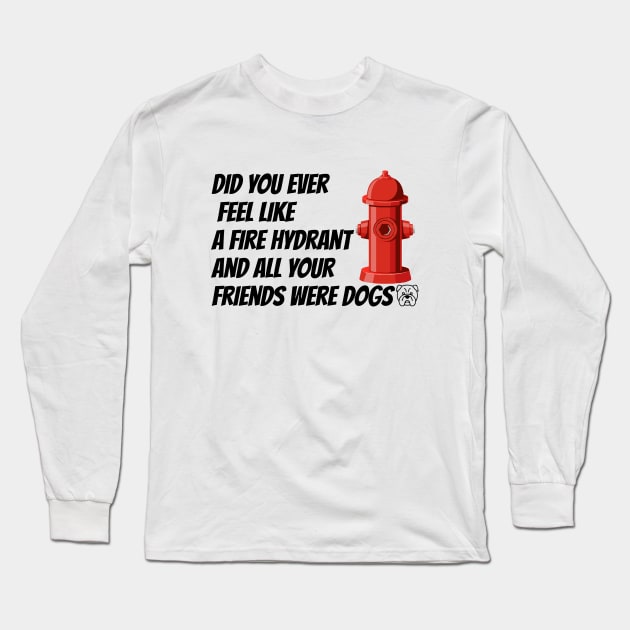 did you ever feel like a fire hydrant and all your friends were dogs Long Sleeve T-Shirt by HB WOLF Arts